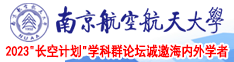 a网络免费毛片操逼男女南京航空航天大学2023“长空计划”学科群论坛诚邀海内外学者